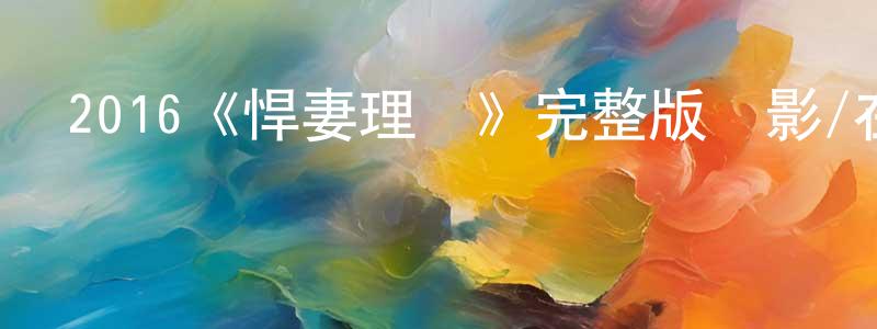 晁峰的網絡影視資源,2016《悍妻理論》完整版電影/在線觀看/百度云-美劇天堂